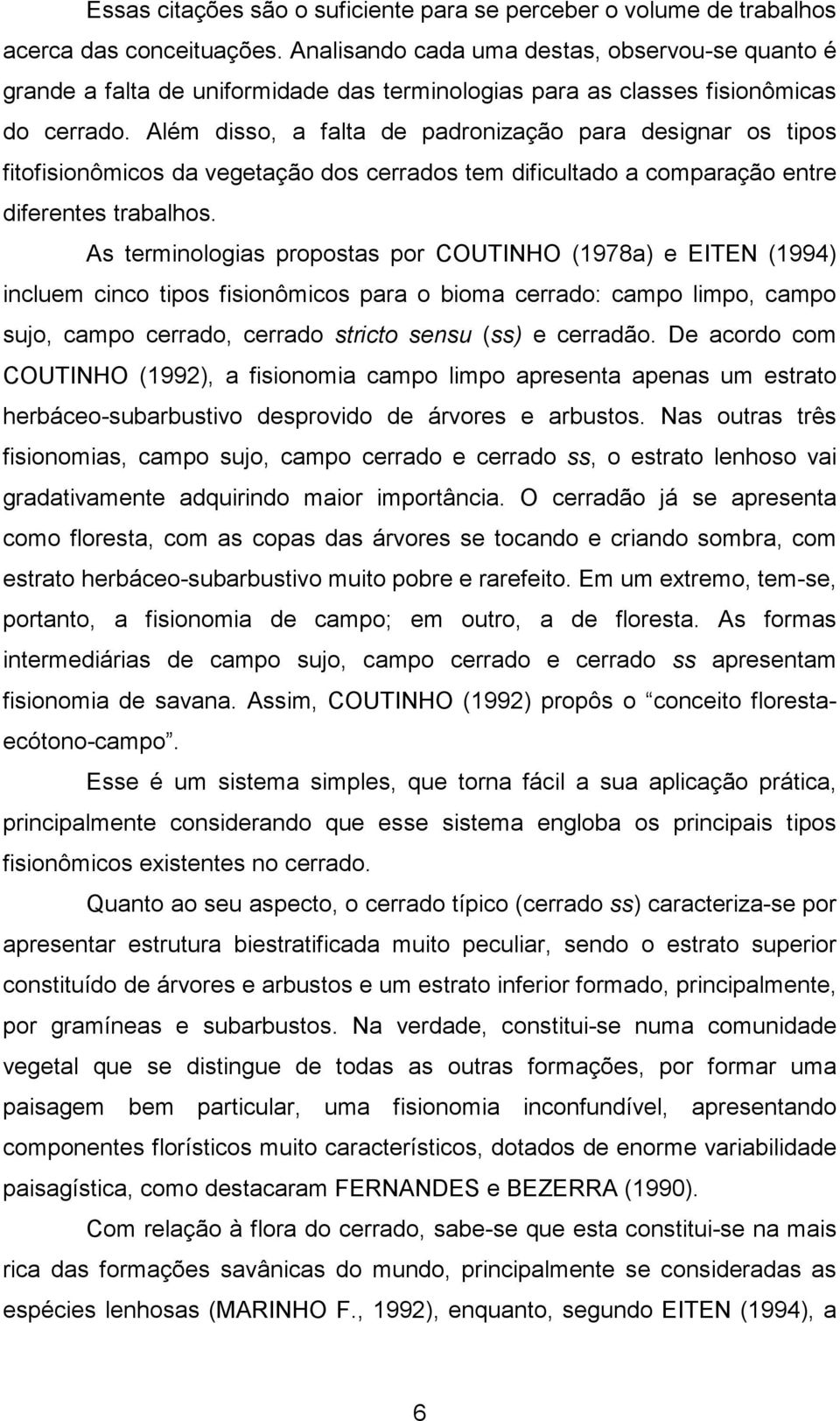 Além disso, a falta de padronização para designar os tipos fitofisionômicos da vegetação dos cerrados tem dificultado a comparação entre diferentes trabalhos.