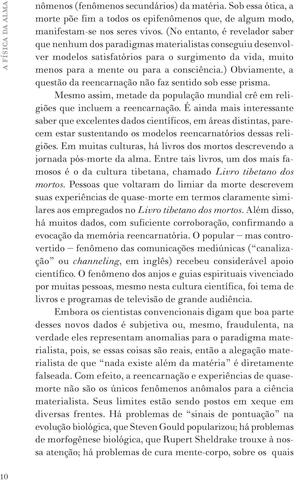 ) Obviamente, a questão da reencarnação não faz sentido sob esse prisma. Mesmo assim, metade da população mundial crê em religiões que incluem a reencarnação.