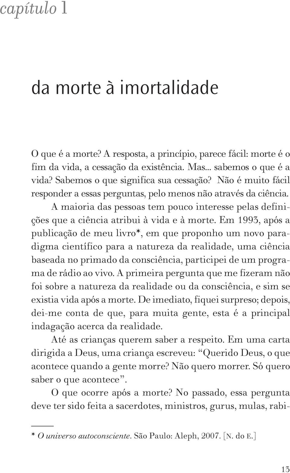 A maioria das pessoas tem pouco interesse pelas definições que a ciência atribui à vida e à morte.