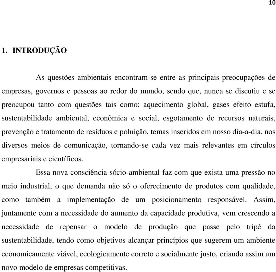 nosso dia-a-dia, nos diversos meios de comunicação, tornando-se cada vez mais relevantes em círculos empresariais e científicos.