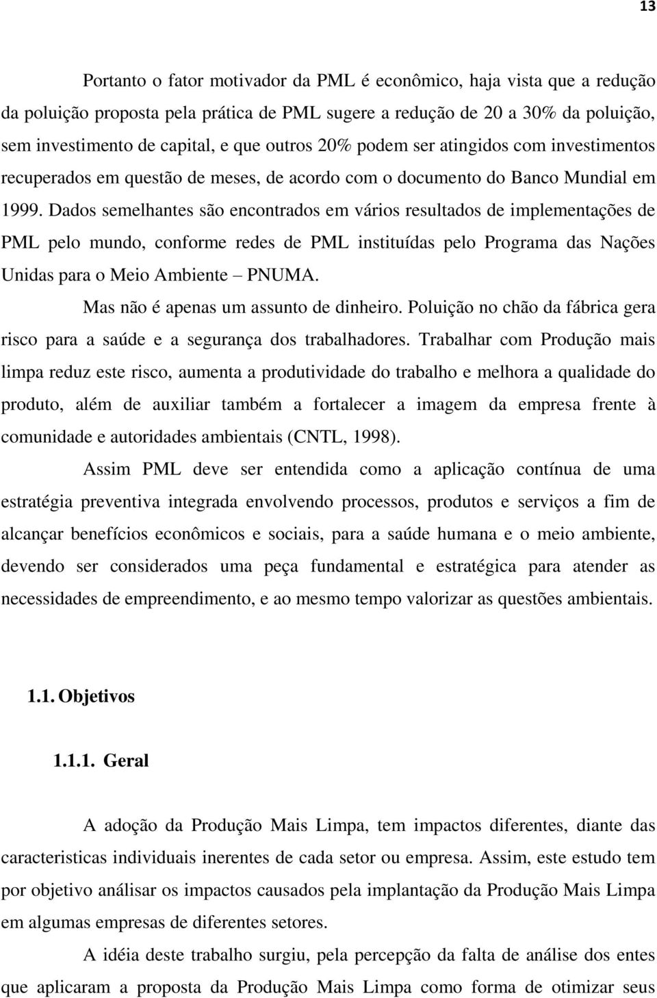 Dados semelhantes são encontrados em vários resultados de implementações de PML pelo mundo, conforme redes de PML instituídas pelo Programa das Nações Unidas para o Meio Ambiente PNUMA.