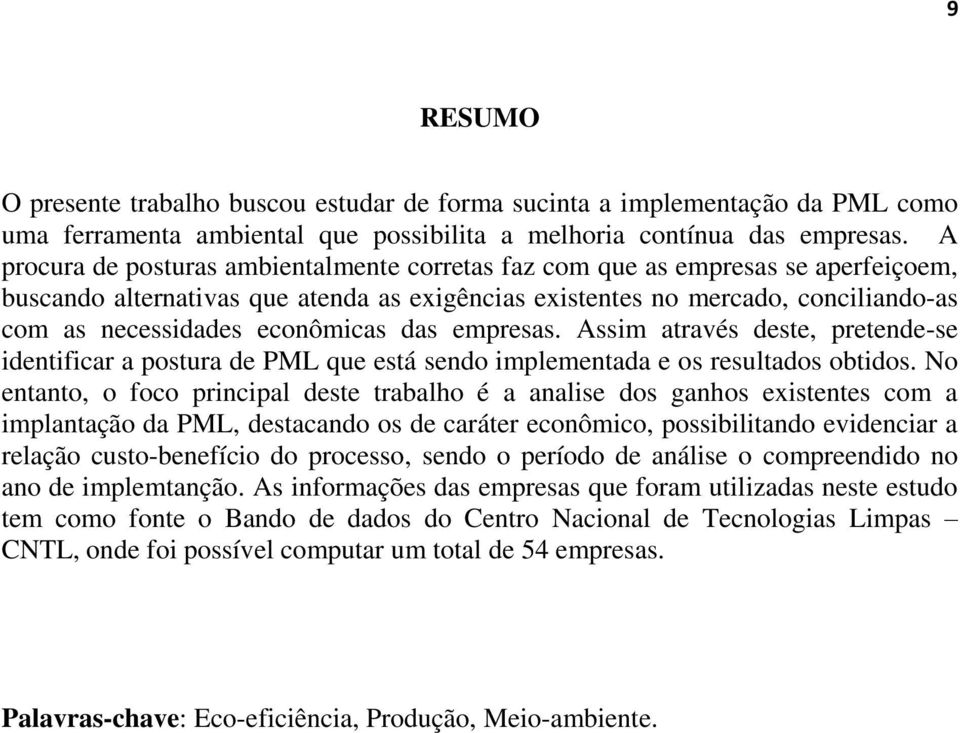 econômicas das empresas. Assim através deste, pretende-se identificar a postura de PML que está sendo implementada e os resultados obtidos.