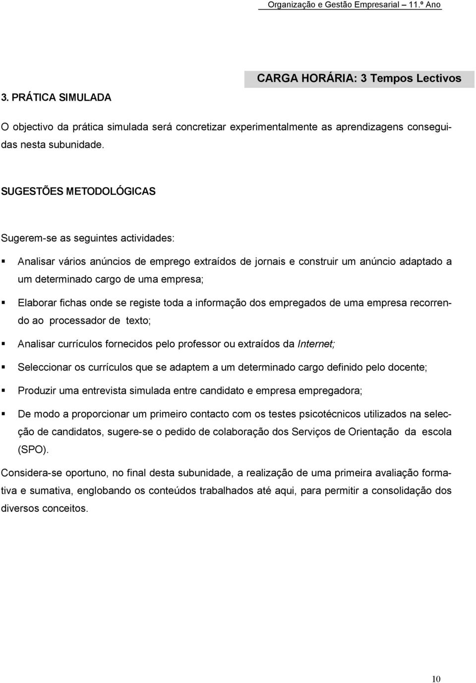 Elaborar fichas onde se registe toda a informação dos empregados de uma empresa recorrendo ao processador de texto;! Analisar currículos fornecidos pelo professor ou extraídos da Internet;!