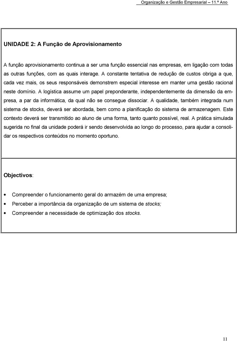 A logística assume um papel preponderante, independentemente da dimensão da empresa, a par da informática, da qual não se consegue dissociar.