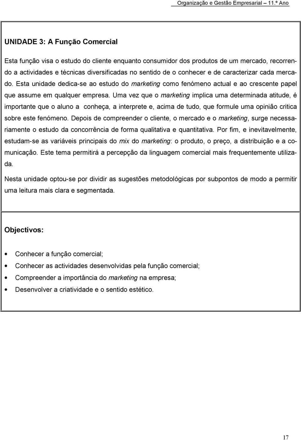 Uma vez que o marketing implica uma determinada atitude, é importante que o aluno a conheça, a interprete e, acima de tudo, que formule uma opinião critica sobre este fenómeno.