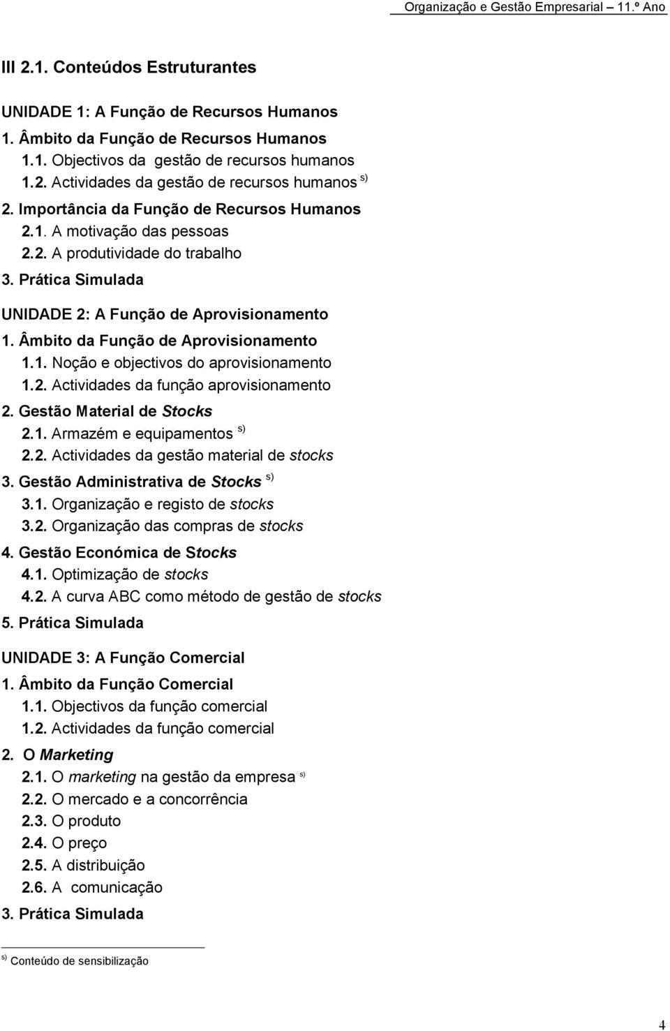 Âmbito da Função de Aprovisionamento 1.1. Noção e objectivos do aprovisionamento 1.2. Actividades da função aprovisionamento 2. Gestão Material de Stocks 2.1. Armazém e equipamentos s) 2.2. Actividades da gestão material de stocks 3.