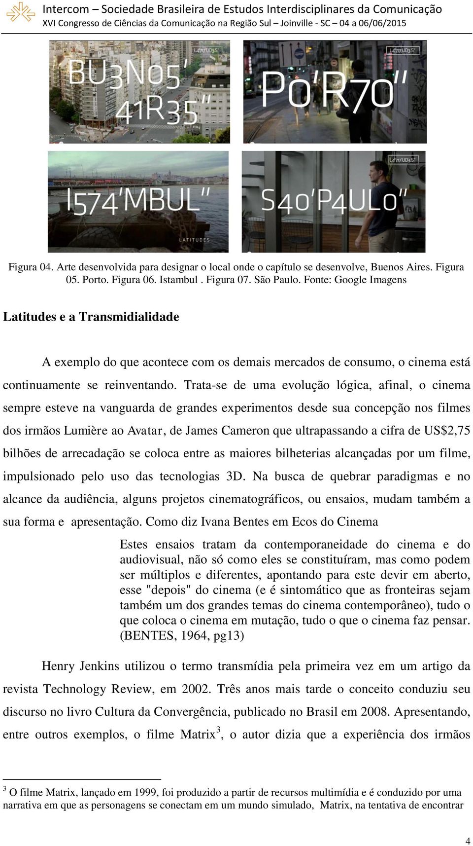 Trata-se de uma evolução lógica, afinal, o cinema sempre esteve na vanguarda de grandes experimentos desde sua concepção nos filmes dos irmãos Lumière ao Avatar, de James Cameron que ultrapassando a