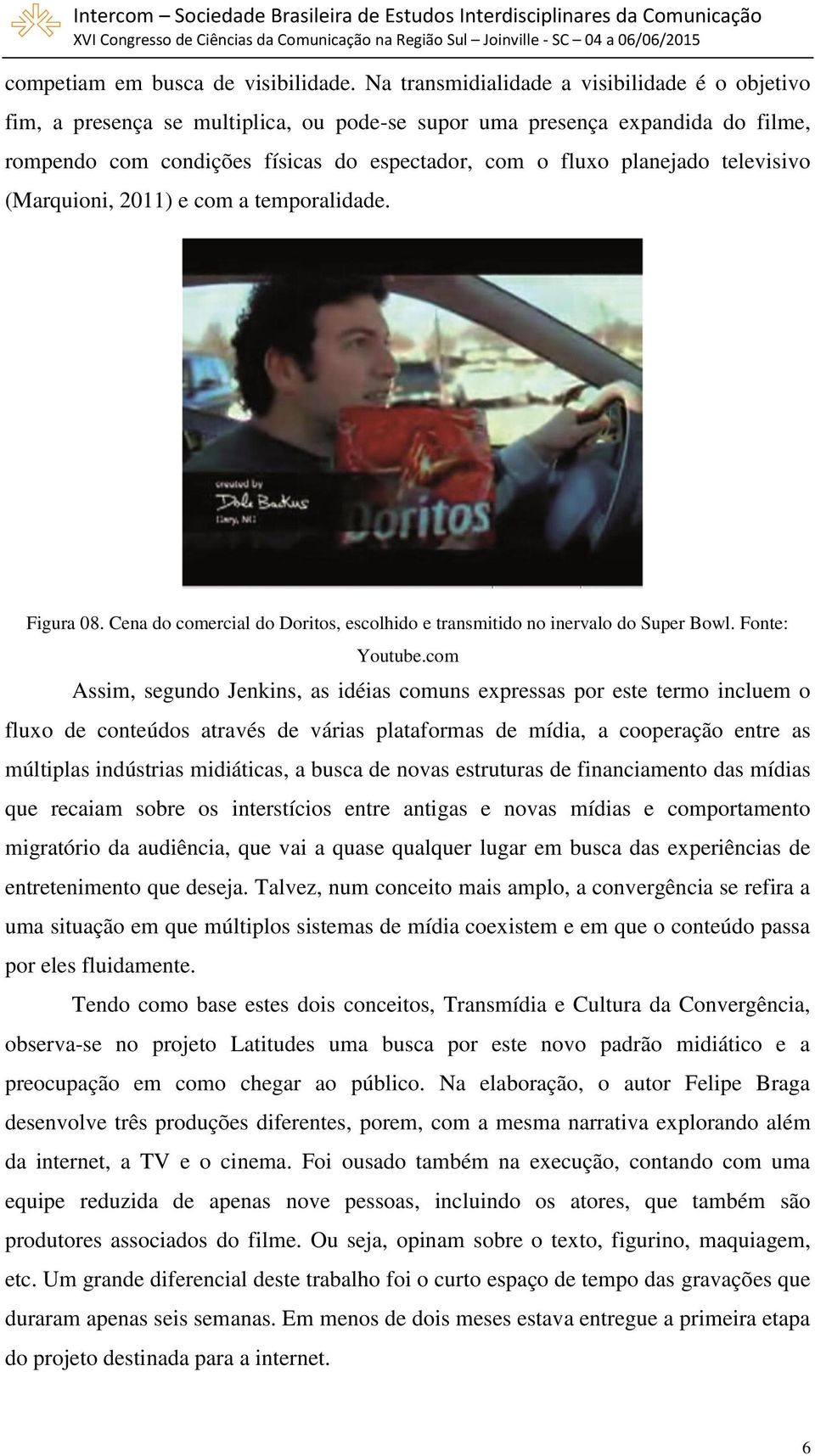 televisivo (Marquioni, 2011) e com a temporalidade. Figura 08. Cena do comercial do Doritos, escolhido e transmitido no inervalo do Super Bowl. Fonte: Youtube.