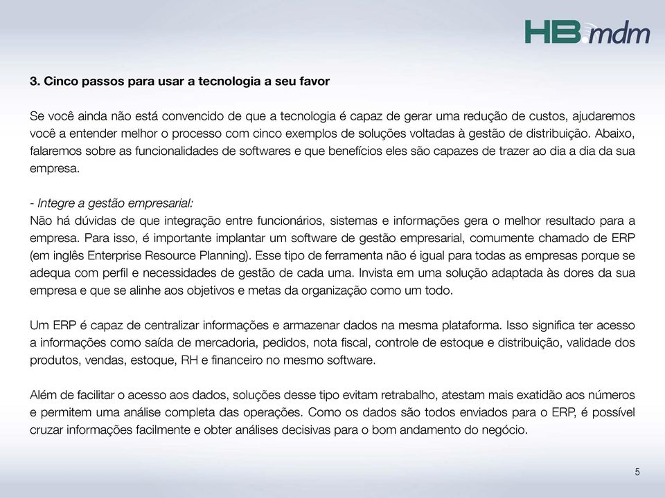 - Integre a gestão empresarial: Não há dúvidas de que integração entre funcionários, sistemas e informações gera o melhor resultado para a empresa.