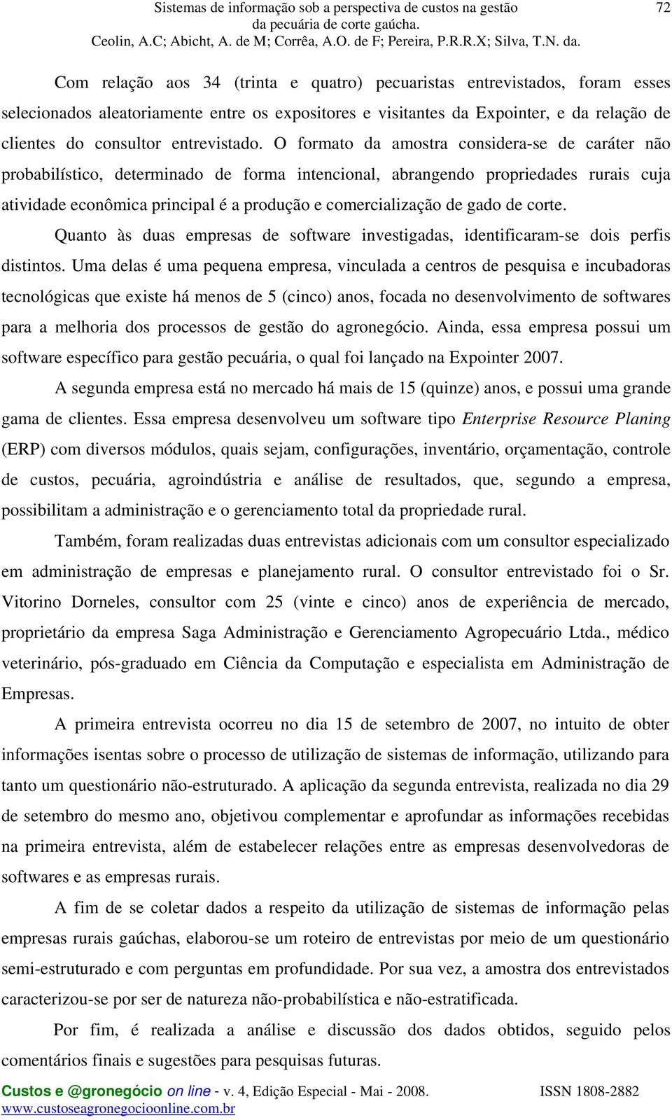 O formato da amostra considera-se de caráter não probabilístico, determinado de forma intencional, abrangendo propriedades rurais cuja atividade econômica principal é a produção e comercialização de