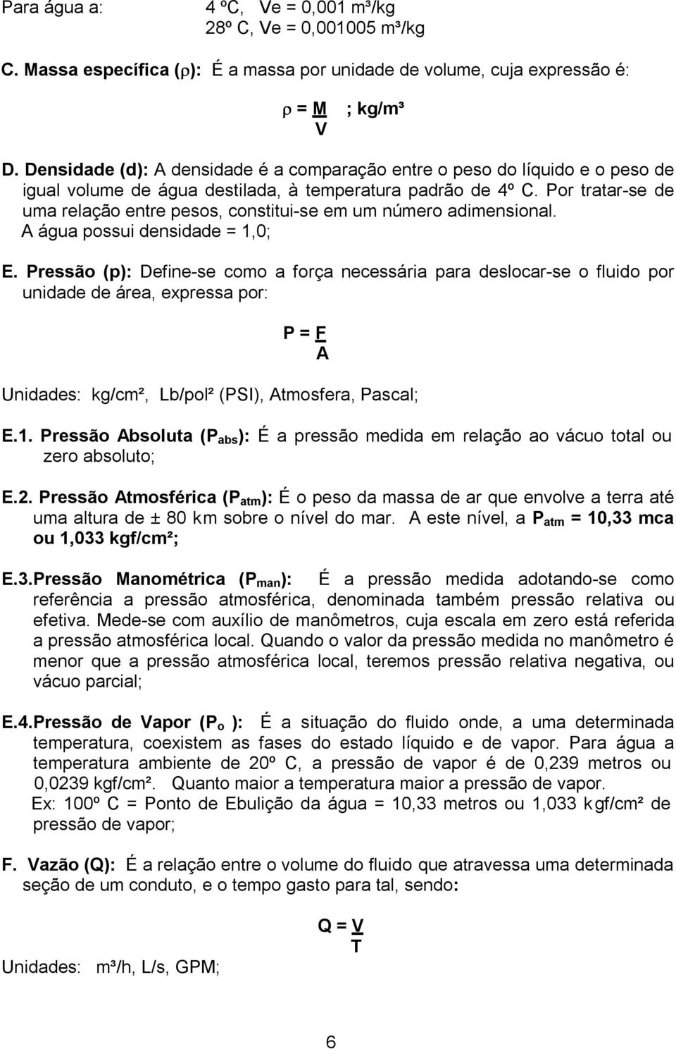 Por tratar-se de uma relação entre pesos, constitui-se em um número adimensional. A água possui densidade = 1,0; E.