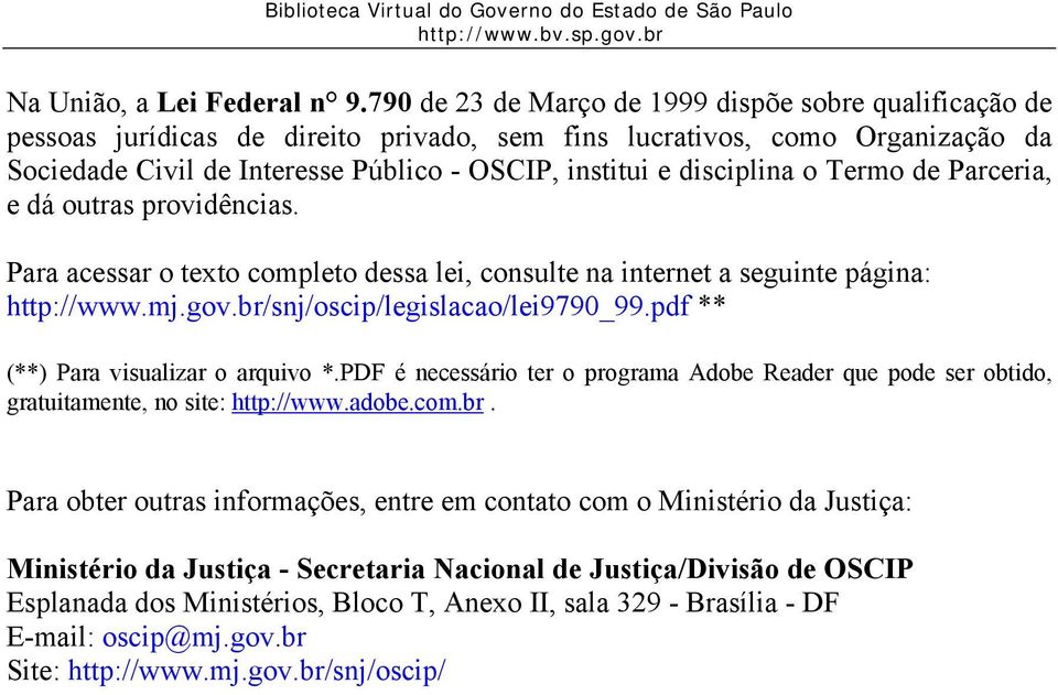 disciplina o Termo de Parceria, e dá outras providências. Para acessar o texto completo dessa lei, consulte na internet a seguinte página: http://www.mj.gov.br/snj/oscip/legislacao/lei9790_99.