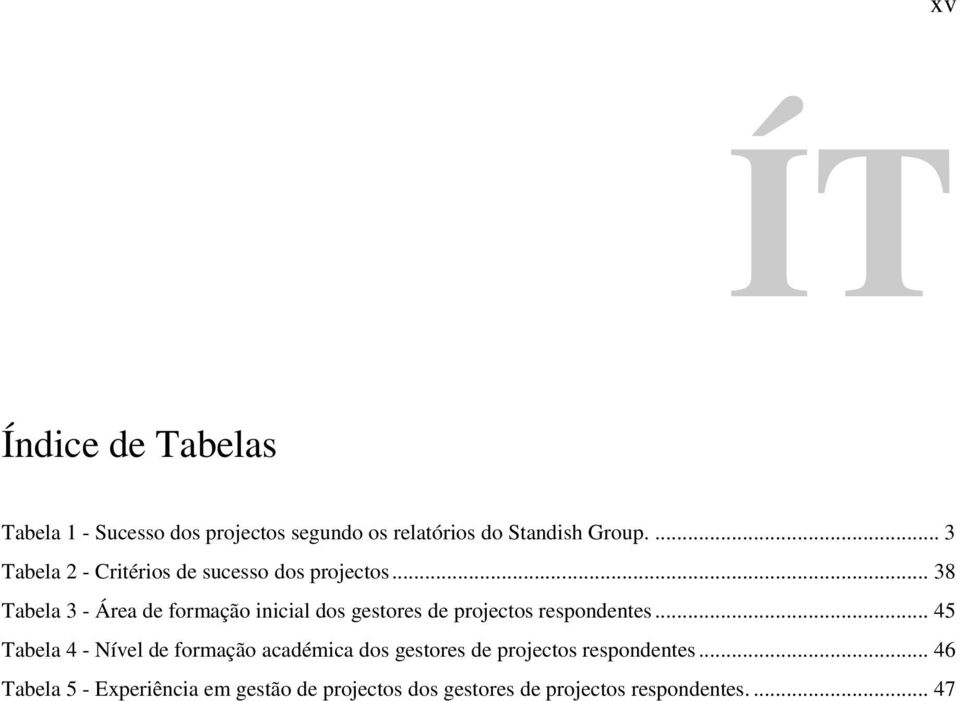 .. 38 Tabela 3 - Área de formação inicial dos gestores de projectos respondentes.