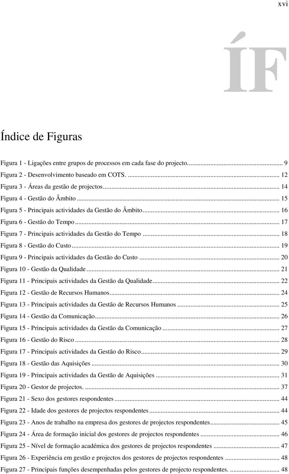 .. 18 Figura 8 - Gestão do Custo... 19 Figura 9 - Principais actividades da Gestão do Custo... 20 Figura 10 - Gestão da Qualidade... 21 Figura 11 - Principais actividades da Gestão da Qualidade.