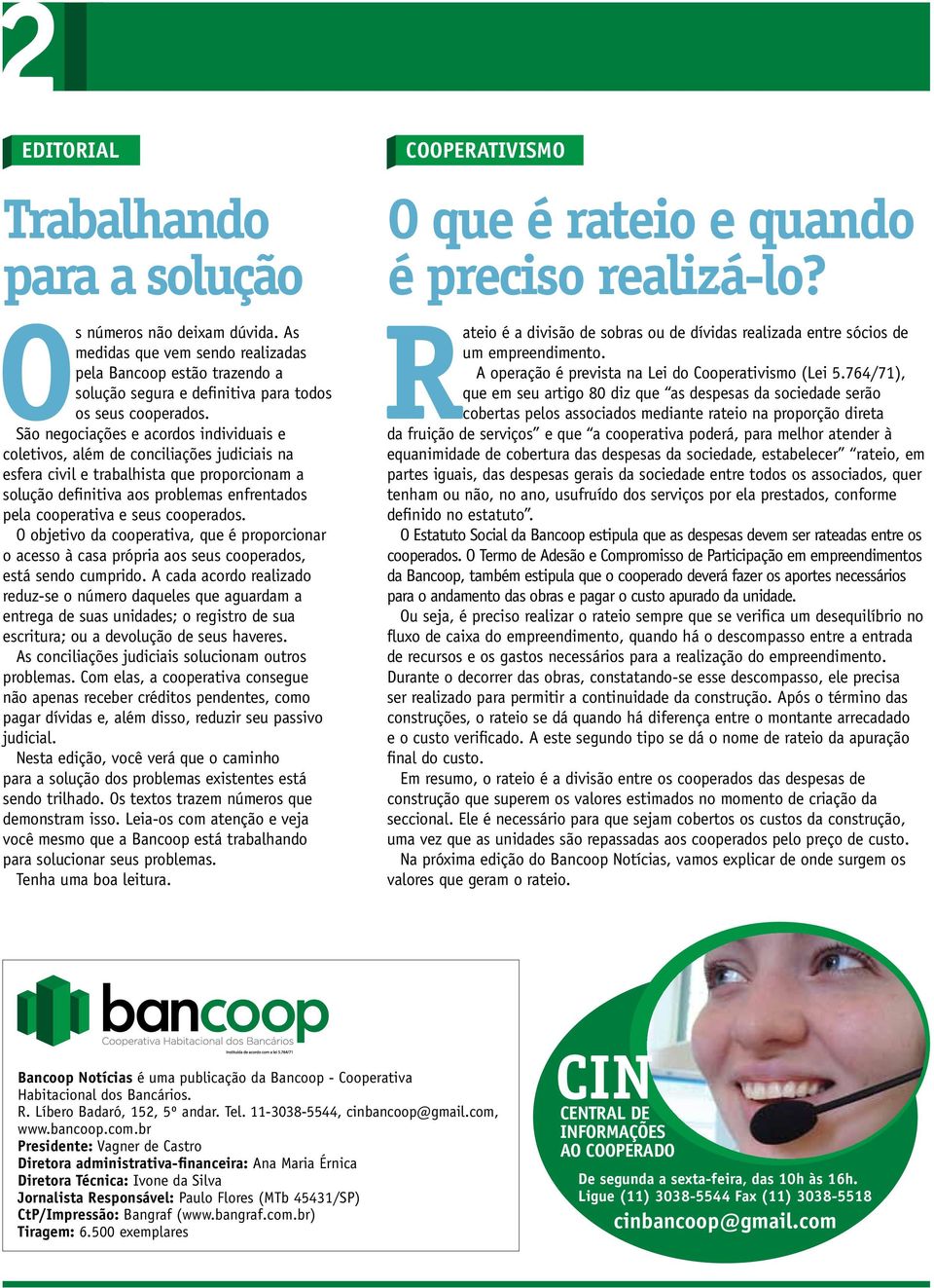 cooperados. O objetivo da cooperativa, que é proporcionar o acesso à casa própria aos seus cooperados, está sendo cumprido.