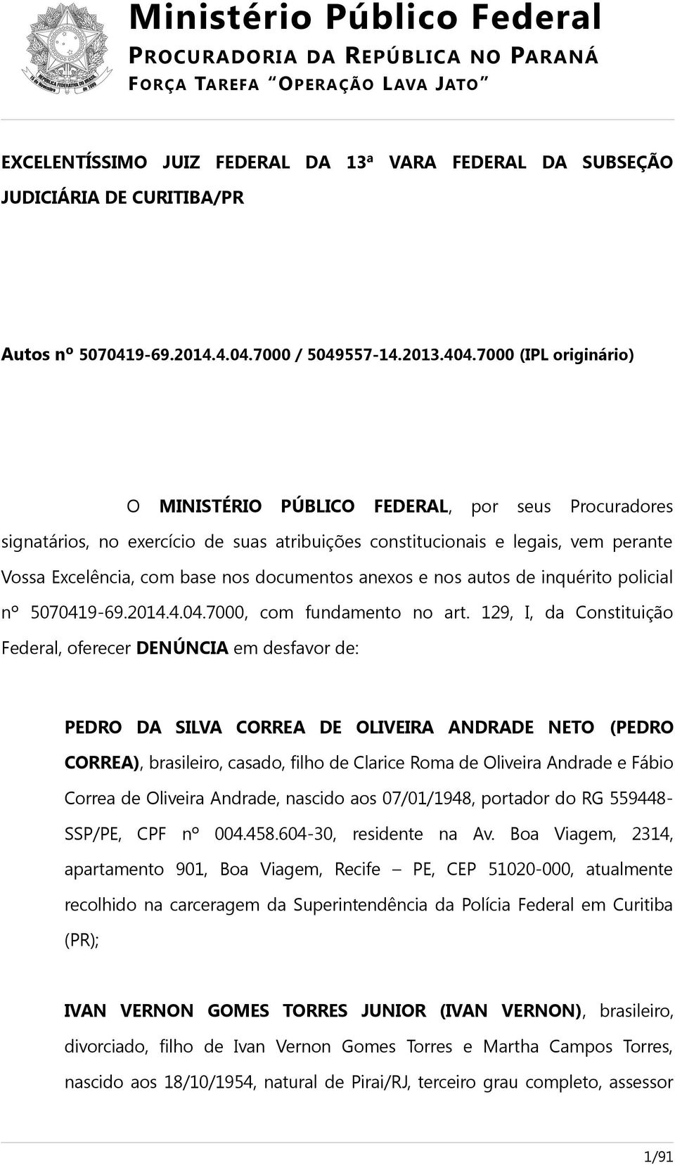 7000 (IPL originário) O MINISTÉRIO PÚBLICO FEDERAL, por seus Procuradores signatários, no exercício de suas atribuições constitucionais e legais, vem perante Vossa Excelência, com base nos documentos