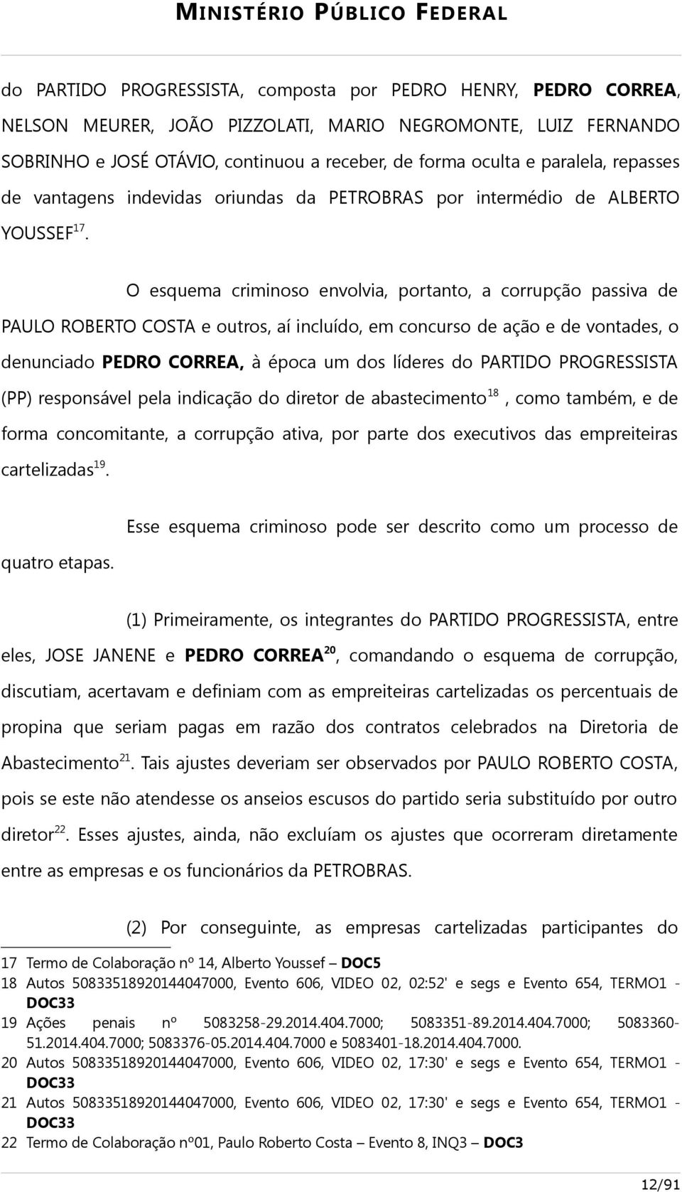 O esquema criminoso envolvia, portanto, a corrupção passiva de PAULO ROBERTO COSTA e outros, aí incluído, em concurso de ação e de vontades, o denunciado PEDRO CORREA, à época um dos líderes do