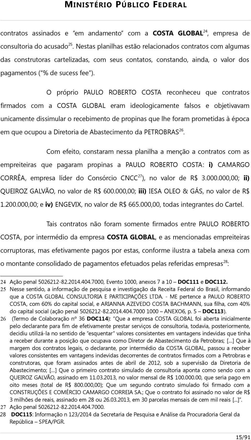 O próprio PAULO ROBERTO COSTA reconheceu que contratos firmados com a COSTA GLOBAL eram ideologicamente falsos e objetivavam unicamente dissimular o recebimento de propinas que lhe foram prometidas à