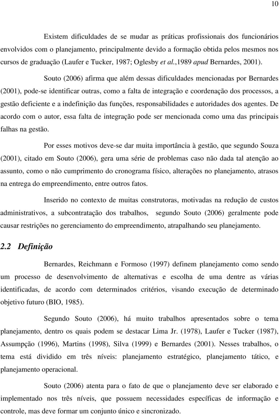 Souto (2006) afirma que além dessas dificuldades mencionadas por Bernardes (2001), pode-se identificar outras, como a falta de integração e coordenação dos processos, a gestão deficiente e a