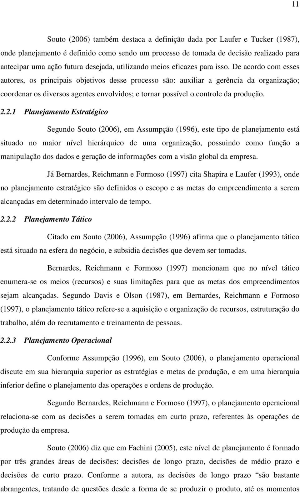 De acordo com esses autores, os principais objetivos desse processo são: auxiliar a gerência da organização; coordenar os diversos agentes envolvidos; e tornar possível o controle da produção. 2.