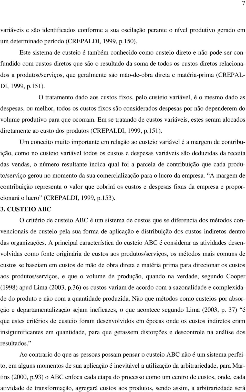 que geralmente são mão-de-obra direta e matéria-prima (CREPAL- DI, 1999, p.151).