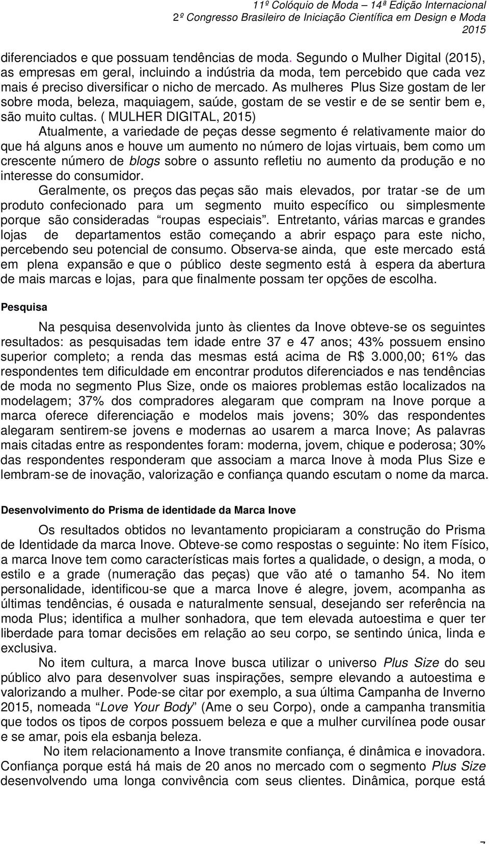 As mulheres Plus Size gostam de ler sobre moda, beleza, maquiagem, saúde, gostam de se vestir e de se sentir bem e, são muito cultas.