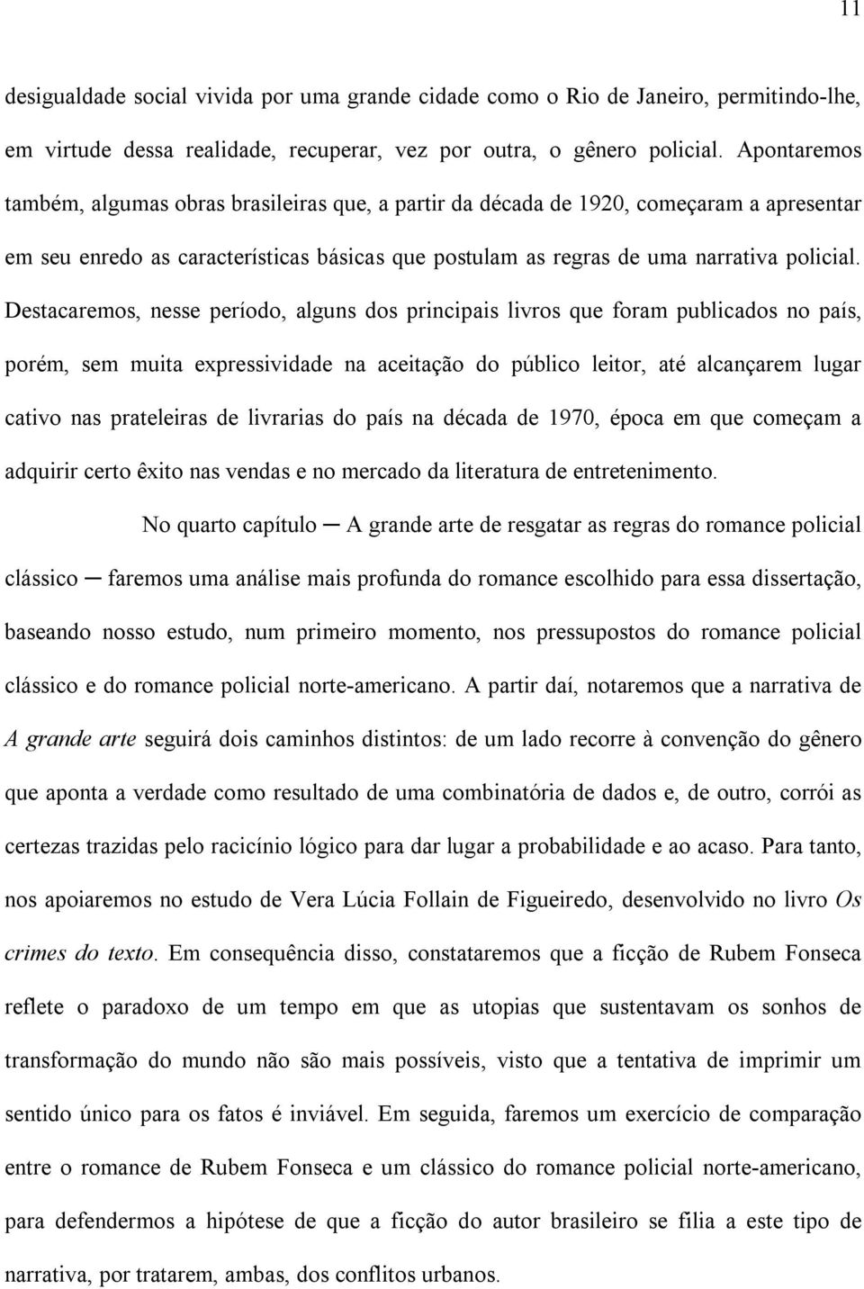 Destacaremos, nesse período, alguns dos principais livros que foram publicados no país, porém, sem muita expressividade na aceitação do público leitor, até alcançarem lugar cativo nas prateleiras de