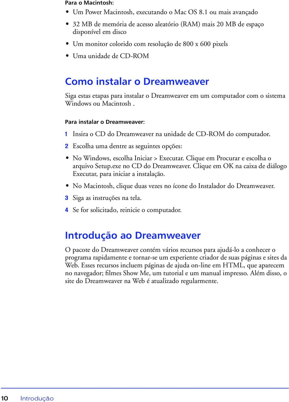 Dreamweaver Siga estas etapas para instalar o Dreamweaver em um computador com o sistema Windows ou Macintosh.