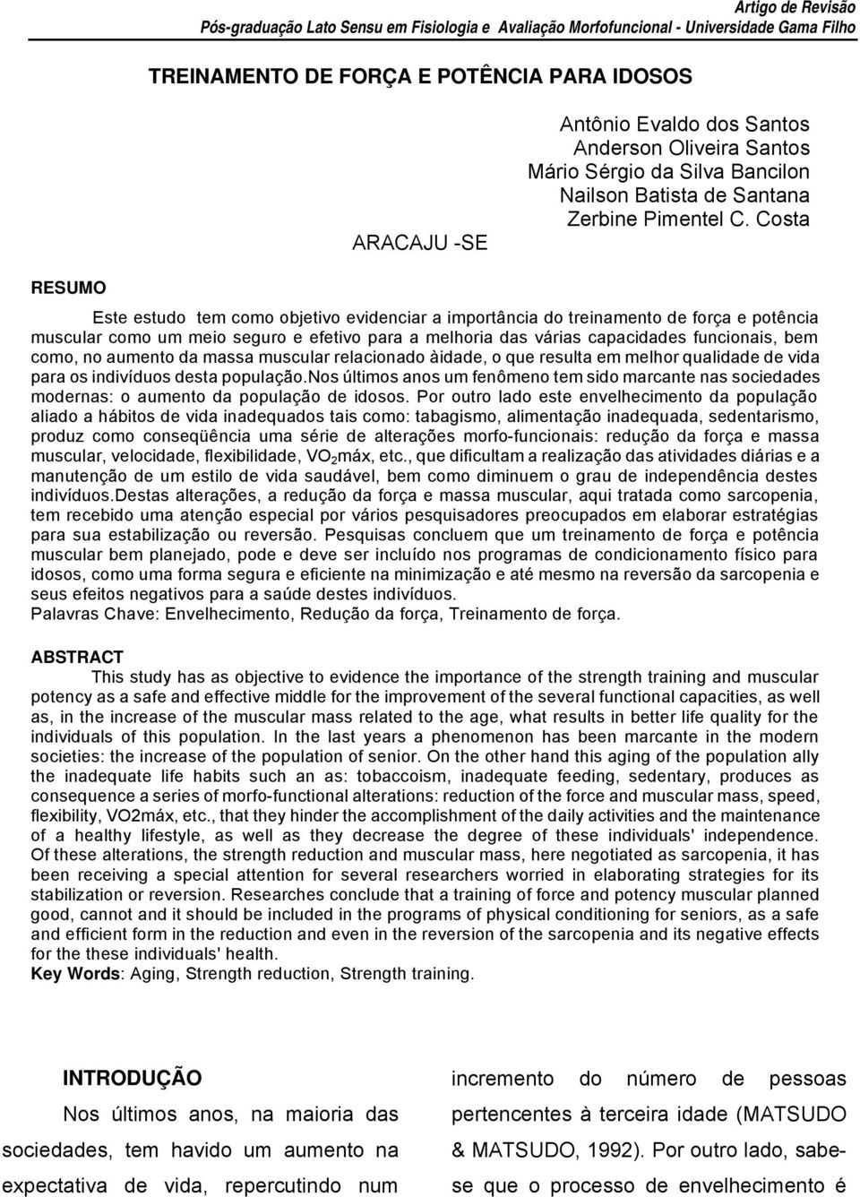 Costa RESUMO Este estudo tem como objetivo evidenciar a importância do treinamento de força e potência muscular como um meio seguro e efetivo para a melhoria das várias capacidades funcionais, bem