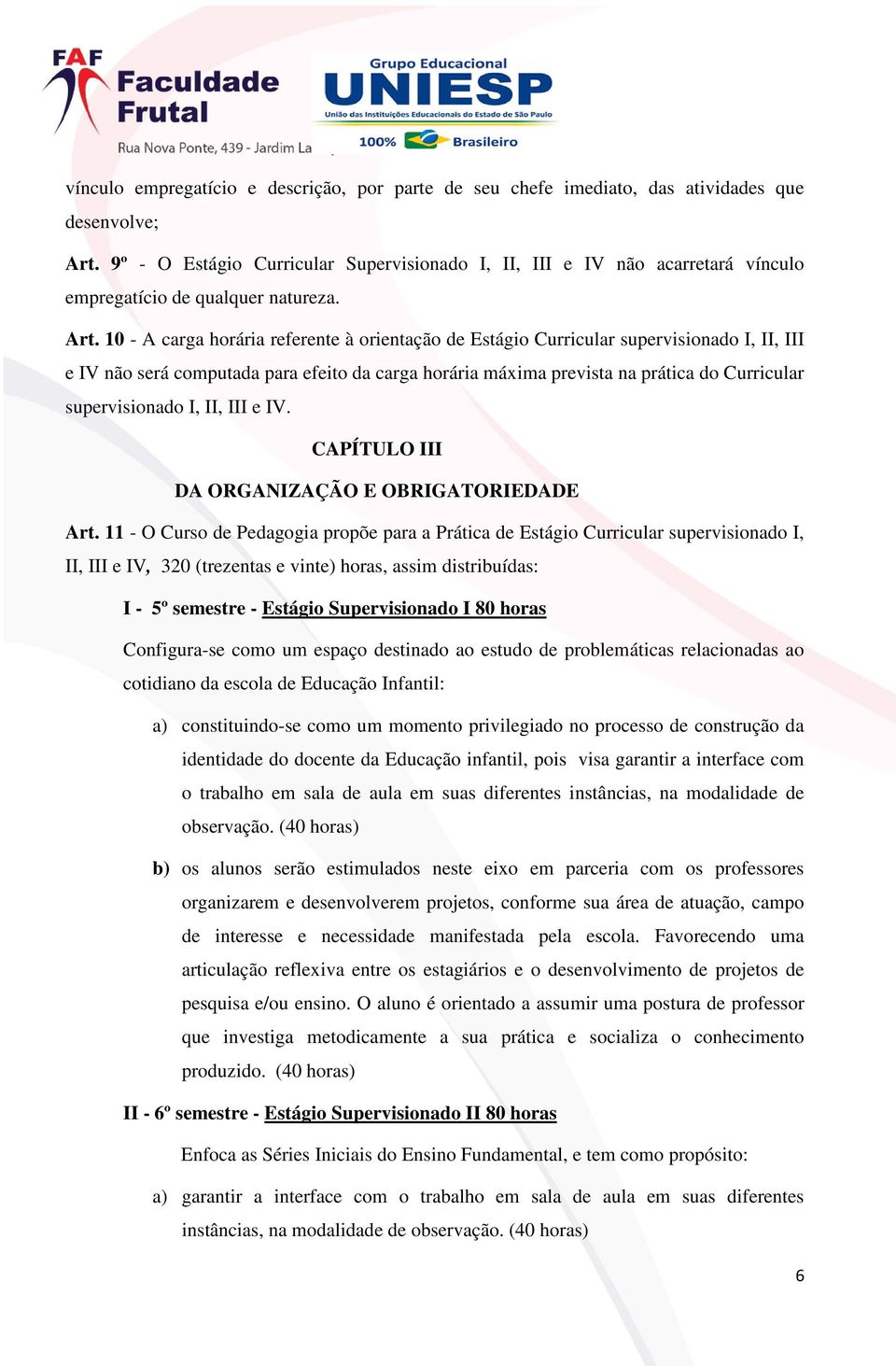 10 - A carga horária referente à orientação de Estágio Curricular supervisionado I, II, III e IV não será computada para efeito da carga horária máxima prevista na prática do Curricular