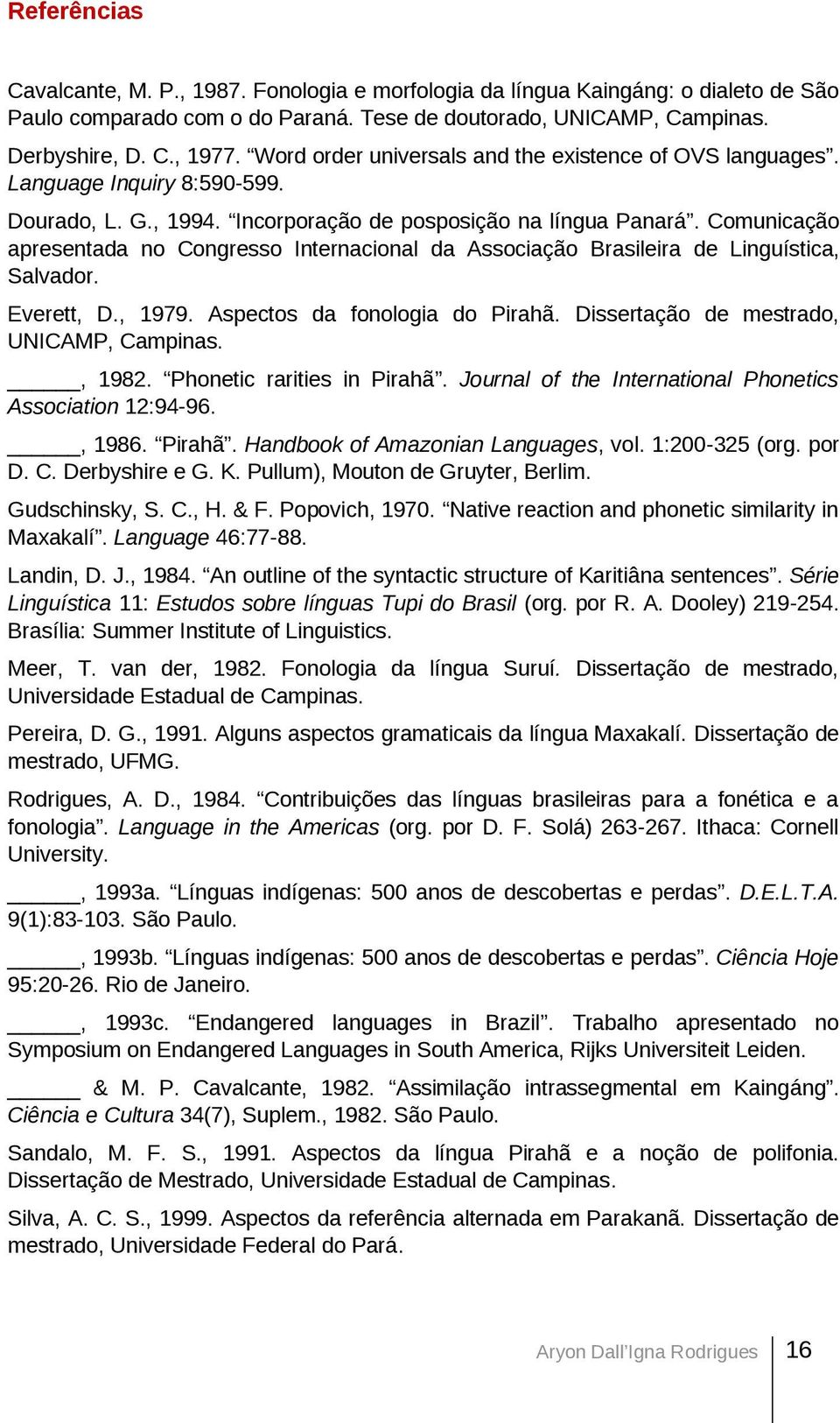 Comunicação apresentada no Congresso Internacional da Associação Brasileira de Linguística, Salvador. Everett, D., 1979. Aspectos da fonologia do Pirahã. Dissertação de mestrado, UNICAMP, Campinas.