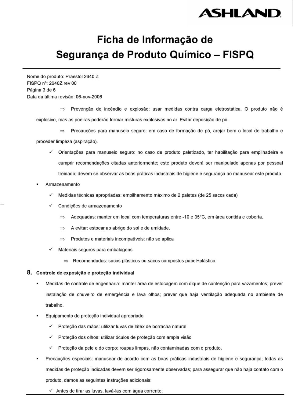 Orientações para manuseio seguro: no caso de produto paletizado, ter habilitação para empilhadeira e cumprir recomendações citadas anteriormente; este produto deverá ser manipulado apenas por pessoal