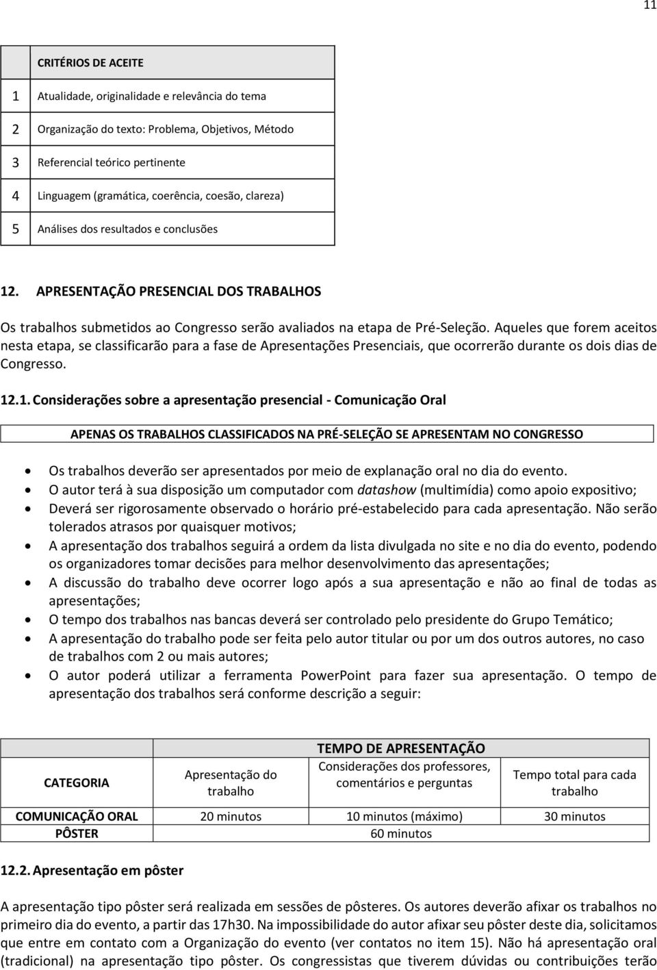 Aqueles que forem aceitos nesta etapa, se classificarão para a fase de Apresentações Presenciais, que ocorrerão durante os dois dias de Congresso. 12