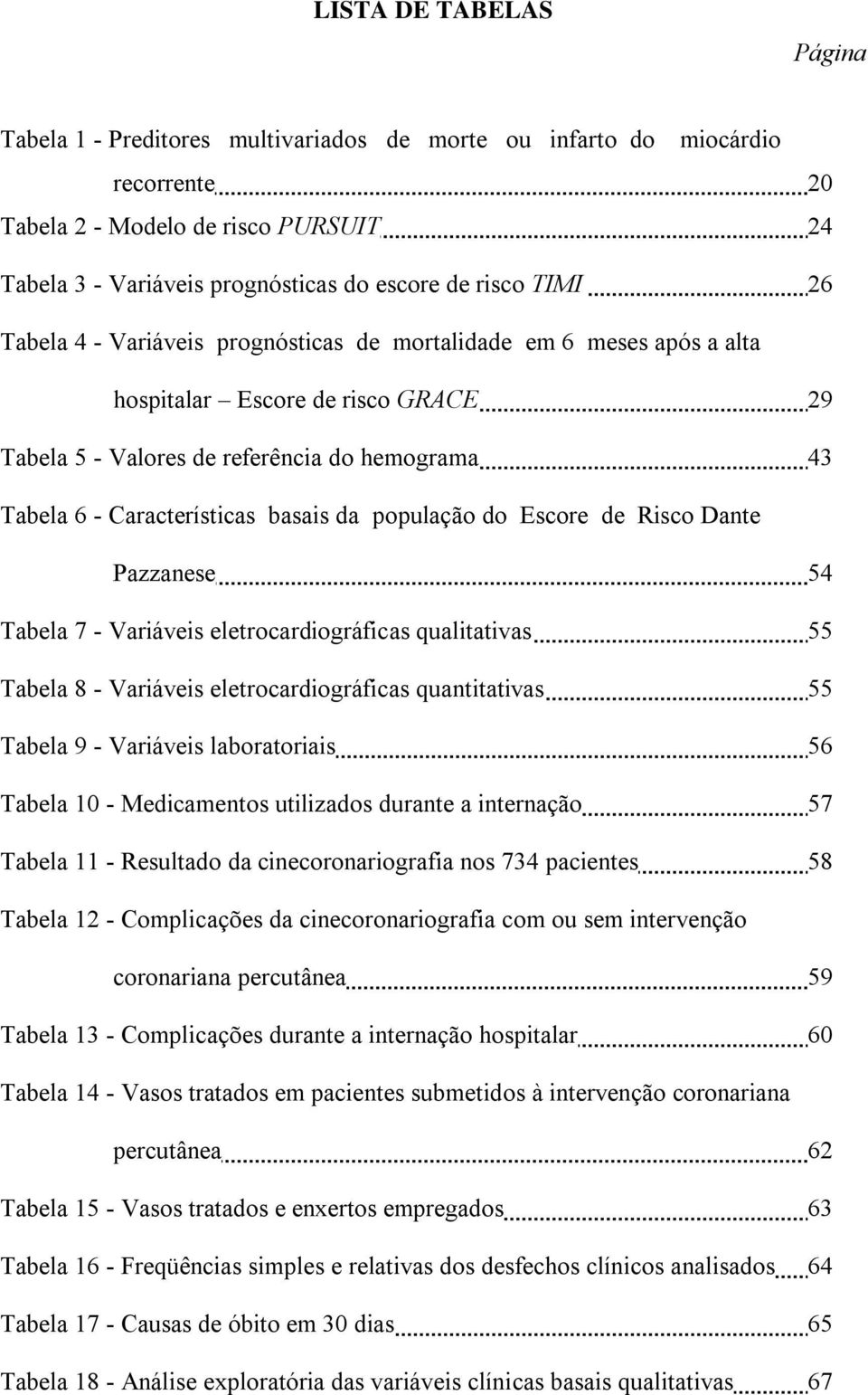 da população do Escore de Risco Dante Pazzanese 54 Tabela 7 - Variáveis eletrocardiográficas qualitativas 55 Tabela 8 - Variáveis eletrocardiográficas quantitativas 55 Tabela 9 - Variáveis