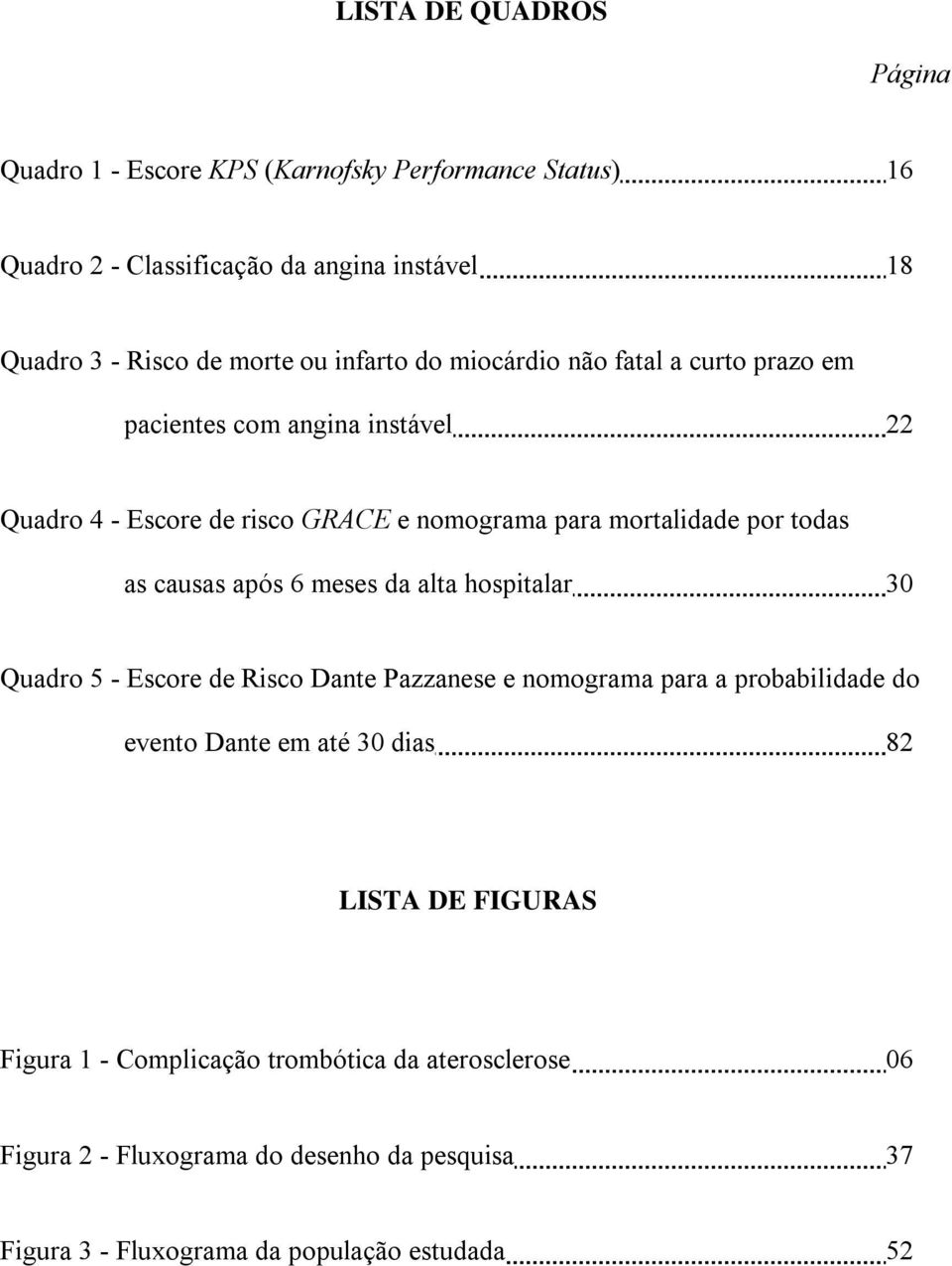 causas após 6 meses da alta hospitalar 30 Quadro 5 - Escore de Risco Dante Pazzanese e nomograma para a probabilidade do evento Dante em até 30 dias 82 LISTA