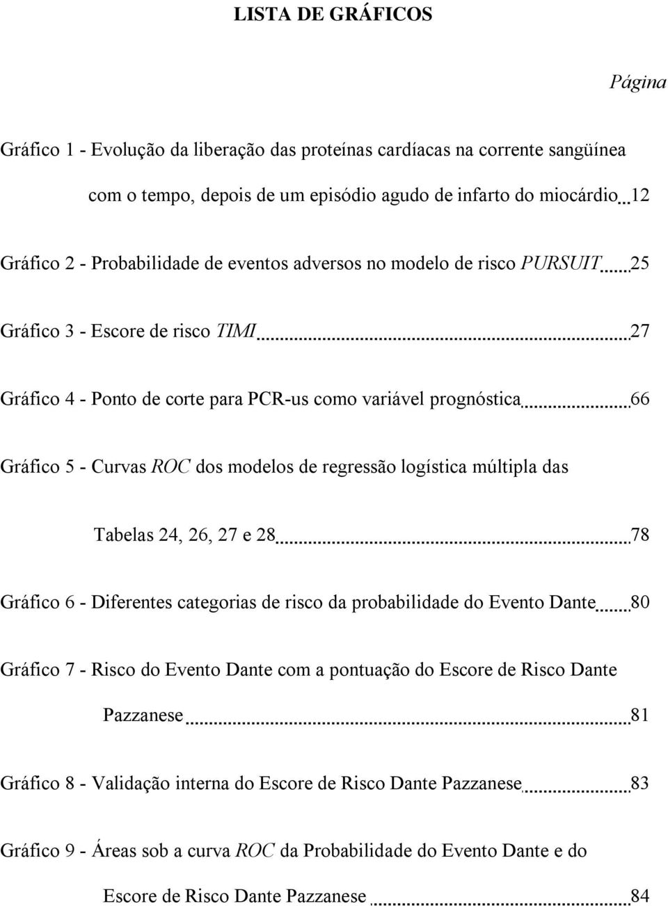 modelos de regressão logística múltipla das Tabelas 24, 26, 27 e 28 78 Gráfico 6 - Diferentes categorias de risco da probabilidade do Evento Dante 80 Gráfico 7 - Risco do Evento Dante com a