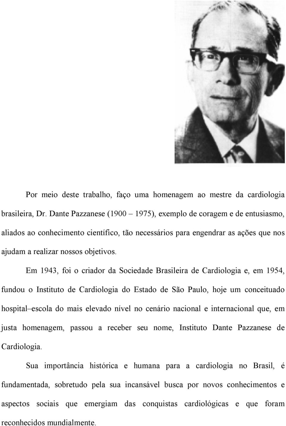 Em 1943, foi o criador da Sociedade Brasileira de Cardiologia e, em 1954, fundou o Instituto de Cardiologia do Estado de São Paulo, hoje um conceituado hospital escola do mais elevado nível no