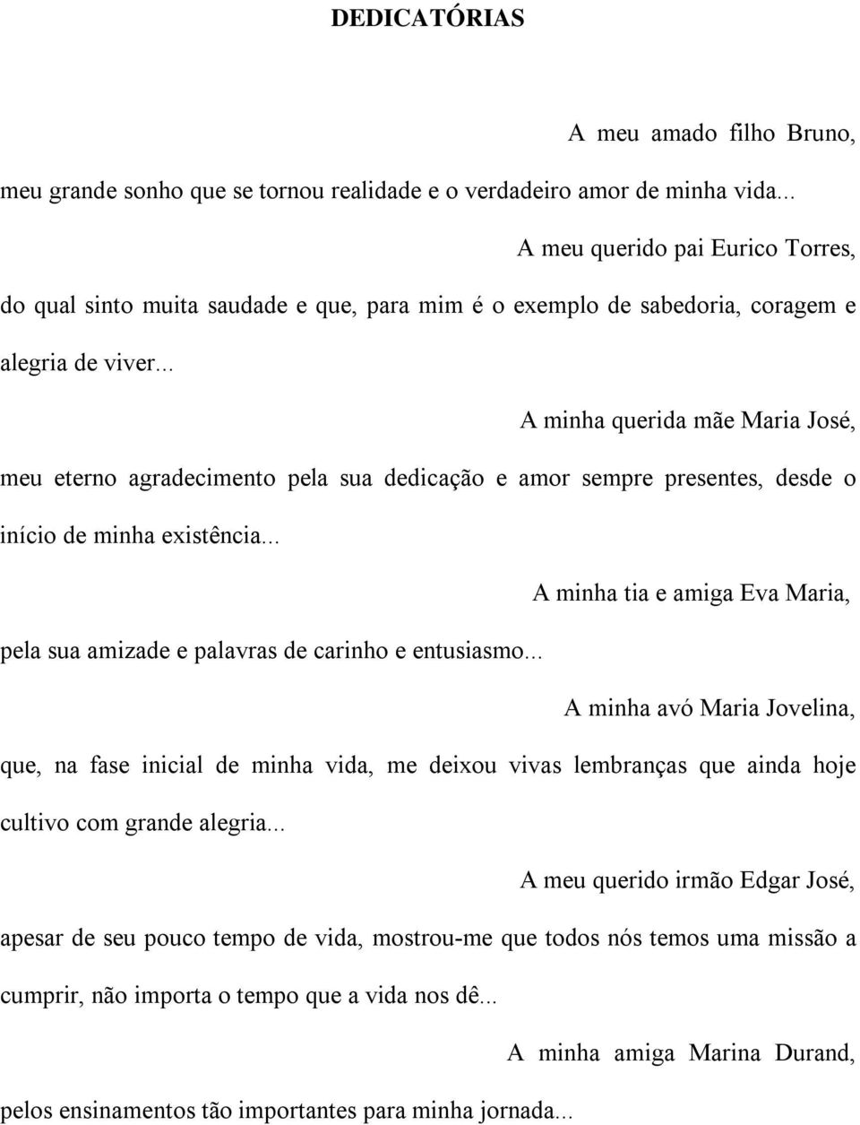 .. A minha querida mãe Maria José, meu eterno agradecimento pela sua dedicação e amor sempre presentes, desde o início de minha existência.