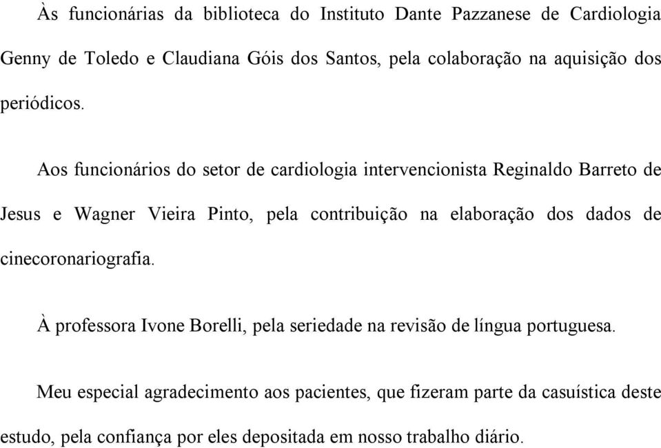 Aos funcionários do setor de cardiologia intervencionista Reginaldo Barreto de Jesus e Wagner Vieira Pinto, pela contribuição na elaboração