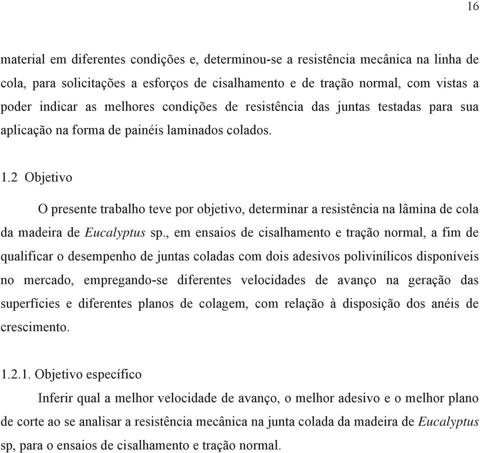 2 Objetivo O presente trabalho teve por objetivo, determinar a resistência na lâmina de cola da madeira de Eucalyptus sp.