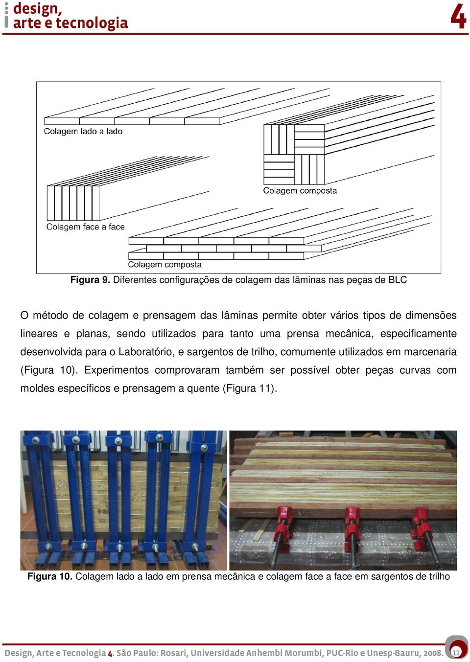 dimensões lineares e planas, sendo utilizados para tanto uma prensa mecânica, especificamente desenvolvida para o Laboratório, e sargentos de