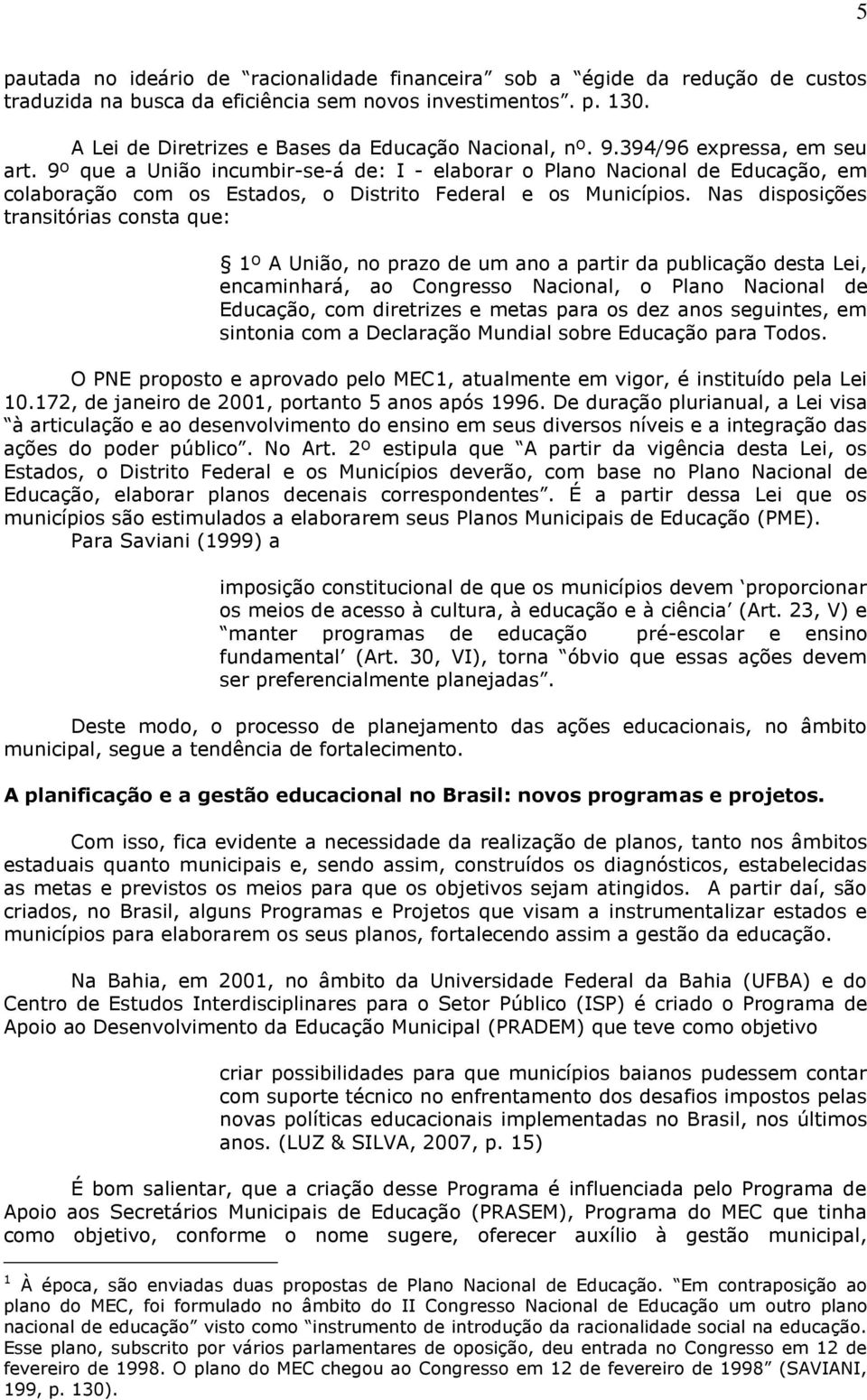 9º que a União incumbir-se-á de: I - elaborar o Plano Nacional de Educação, em colaboração com os Estados, o Distrito Federal e os Municípios.