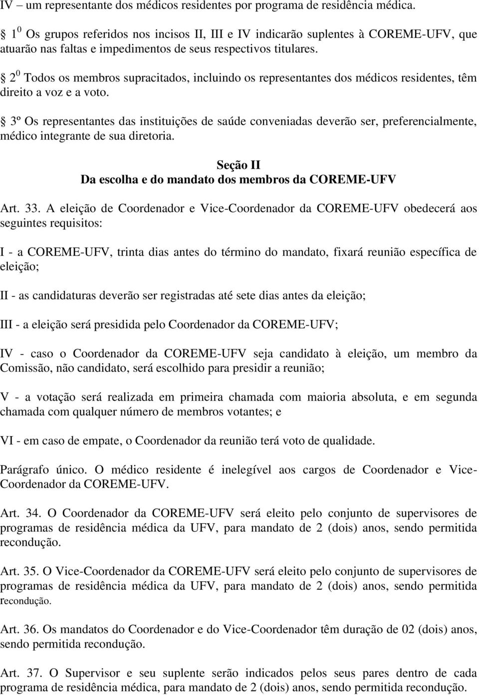 2 0 Todos os membros supracitados, incluindo os representantes dos médicos residentes, têm direito a voz e a voto.