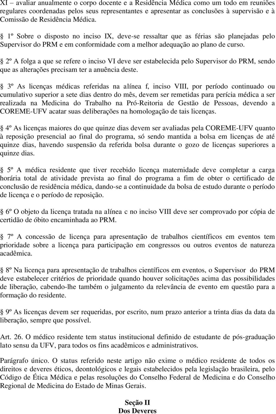 2º A folga a que se refere o inciso VI deve ser estabelecida pelo Supervisor do PRM, sendo que as alterações precisam ter a anuência deste.