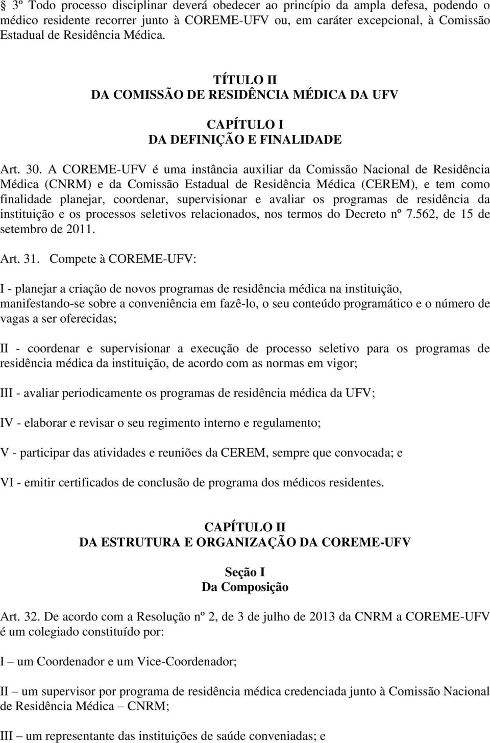 A COREME-UFV é uma instância auxiliar da Comissão Nacional de Residência Médica (CNRM) e da Comissão Estadual de Residência Médica (CEREM), e tem como finalidade planejar, coordenar, supervisionar e