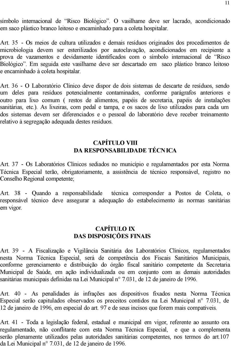 devidamente identificados com o símbolo internacional de Risco Biológico. Em seguida este vasilhame deve ser descartado em saco plástico branco leitoso e encaminhado à coleta hospitalar. Art.