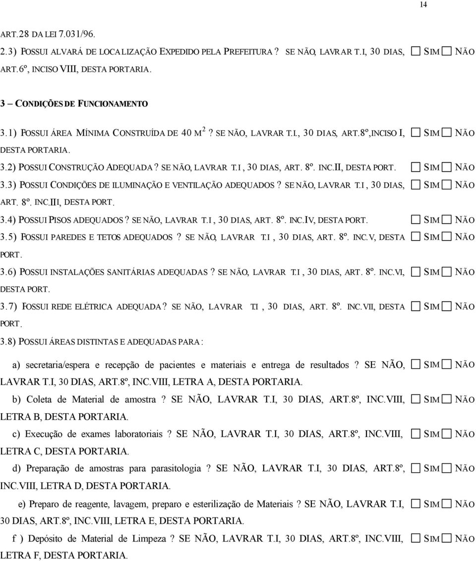 SE, LAVRAR T.I, 30 DIAS, ART. 8º. INC.III, DESTA PORT. 3.4) POSSUI PISOS ADEQUADOS? SE, LAVRAR T.I, 30 DIAS, ART. 8º. INC.IV, DESTA PORT. 3.5) POSSUI PAREDES E TETOS ADEQUADOS? SE, LAVRAR T.I, 30 DIAS, ART. 8º. INC.V, DESTA PORT. 3.6) POSSUI INSTALAÇÕES SANITÁRIAS ADEQUADAS?