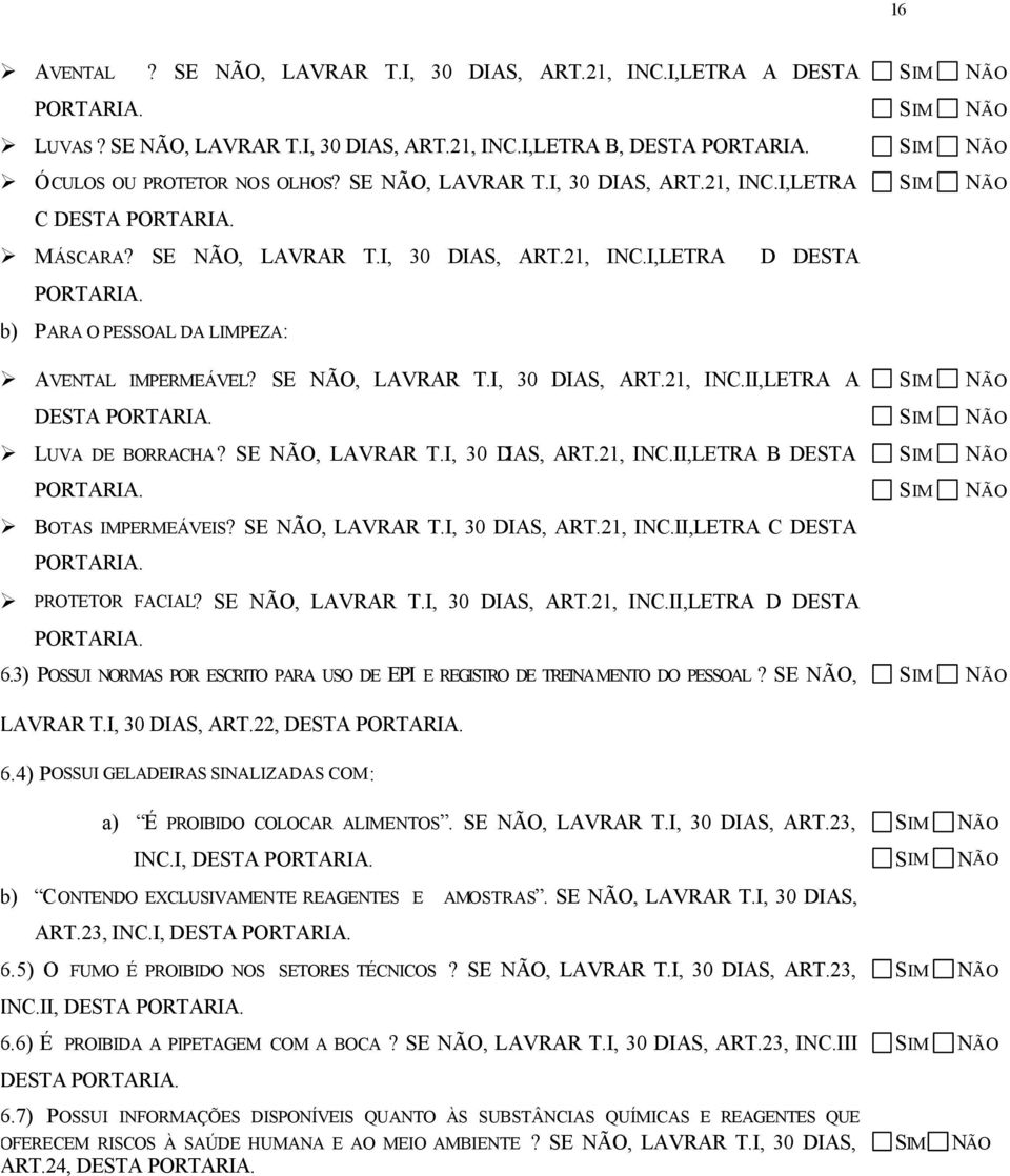 LUVA DE BORRACHA? SE, LAVRAR T.I, 30 DIAS, ART.21, INC.II,LETRA B DESTA PORTARIA. BOTAS IMPERMEÁVEIS? SE, LAVRAR T.I, 30 DIAS, ART.21, INC.II,LETRA C DESTA PORTARIA. PROTETOR FACIAL? SE, LAVRAR T.I, 30 DIAS, ART.21, INC.II,LETRA D DESTA PORTARIA.