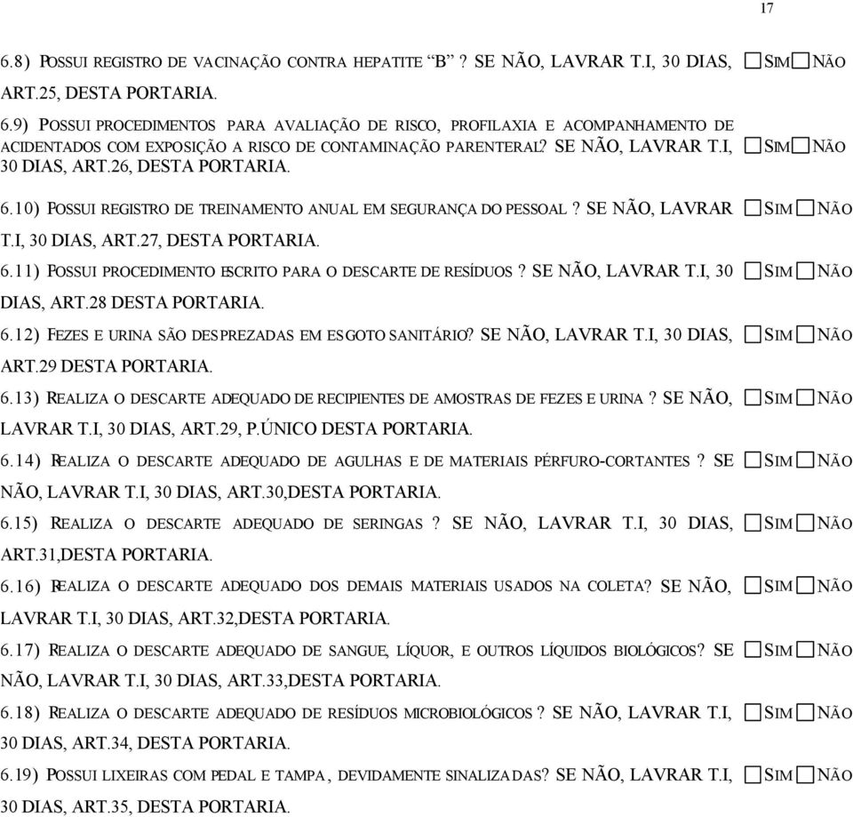 SE, LAVRAR T.I, 30 DIAS, ART.28 DESTA PORTARIA. 6.12) FEZES E URINA SÃO DES PREZADAS EM ESGOTO SANITÁRIO? SE, LAVRAR T.I, 30 DIAS, ART.29 DESTA PORTARIA. 6.13) REALIZA O DESCARTE ADEQUADO DE RECIPIENTES DE AMOSTRAS DE FEZES E URINA?