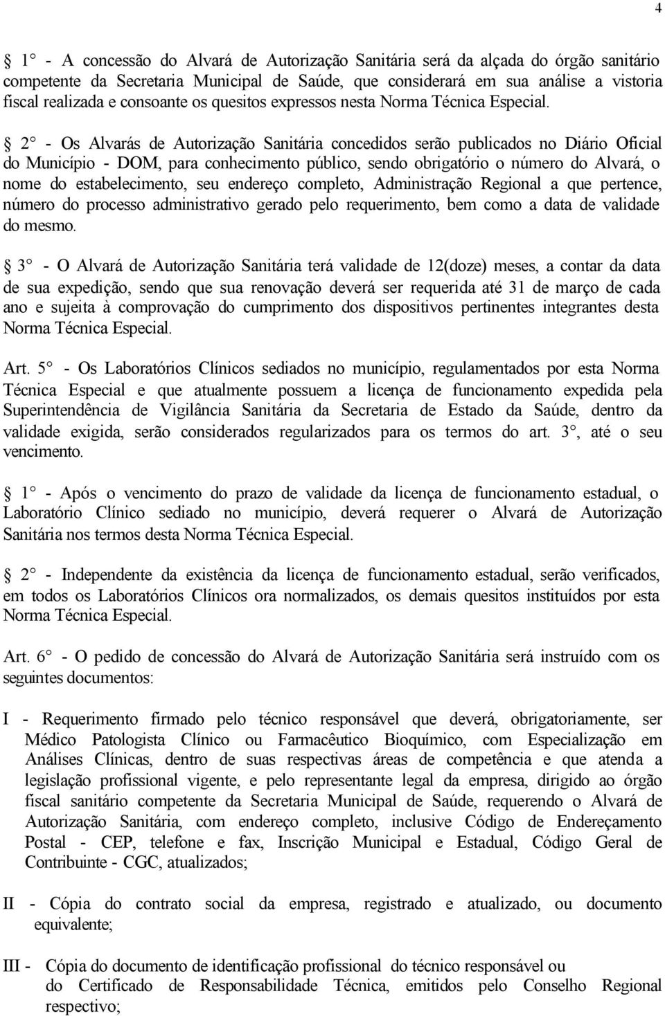 2 - Os Alvarás de Autorização Sanitária concedidos serão publicados no Diário Oficial do Município - DOM, para conhecimento público, sendo obrigatório o número do Alvará, o nome do estabelecimento,